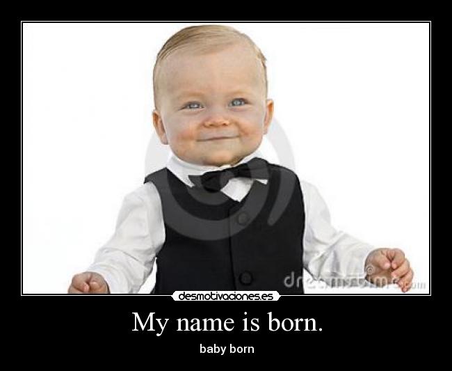 My name is born. - baby born