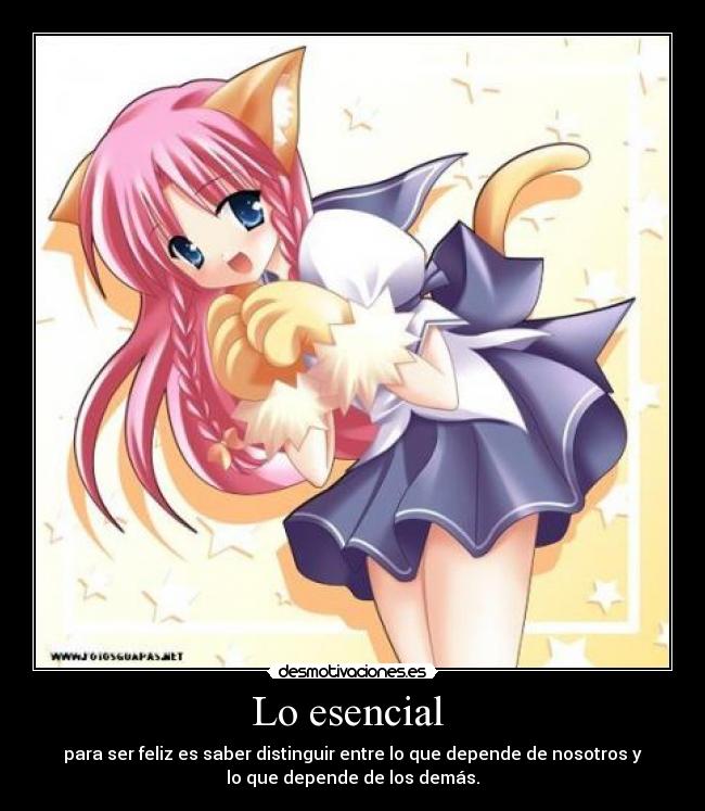 Lo esencial - para ser feliz es saber distinguir entre lo que depende de nosotros y
lo que depende de los demás.