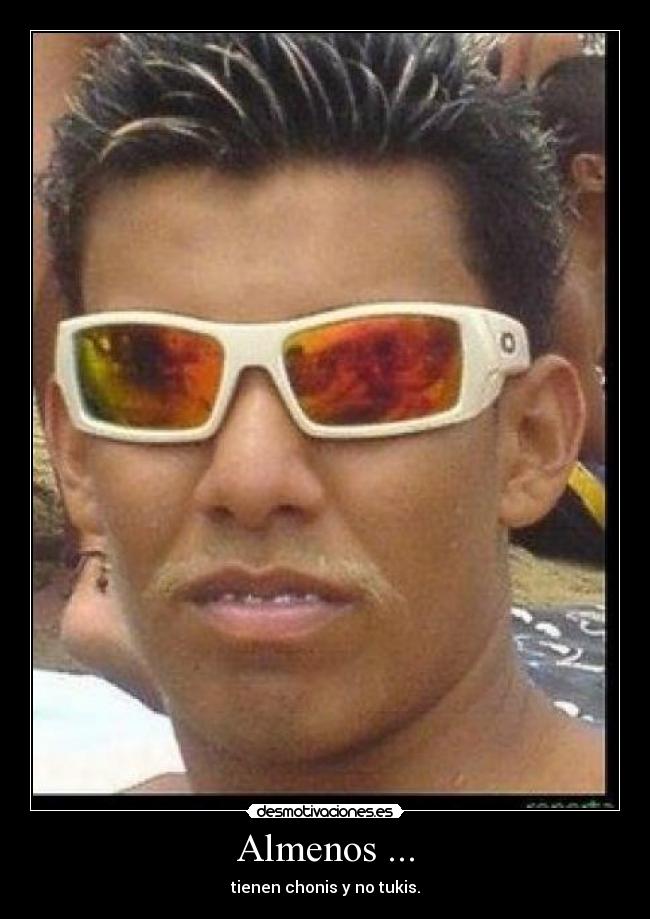 Almenos ... - tienen chonis y no tukis.