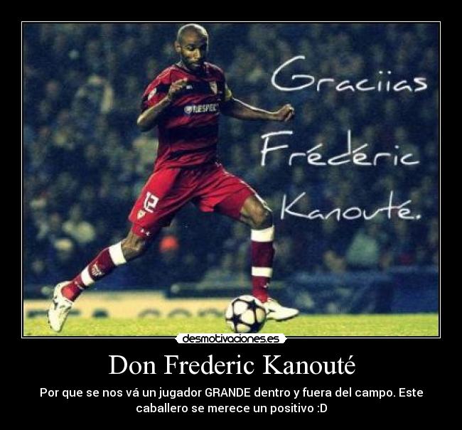 Don Frederic Kanouté - Por que se nos vá un jugador GRANDE dentro y fuera del campo. Este
caballero se merece un positivo :D