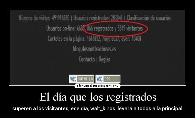 El día que los registrados - superen a los visitantes, ese día, walt_k nos llevará a todos a la principal!