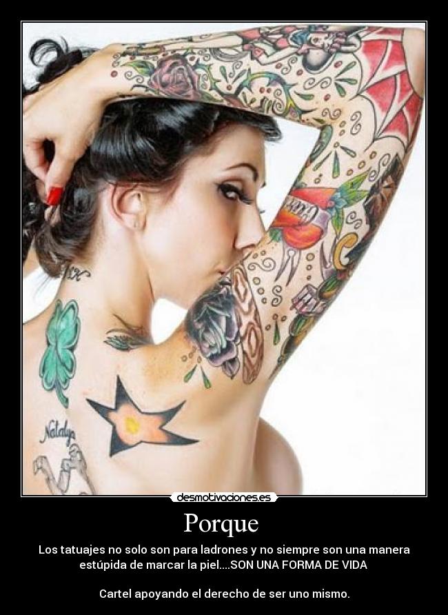 Porque - Los tatuajes no solo son para ladrones y no siempre son una manera
estúpida de marcar la piel....SON UNA FORMA DE VIDA
Cartel apoyando el derecho de ser uno mismo.