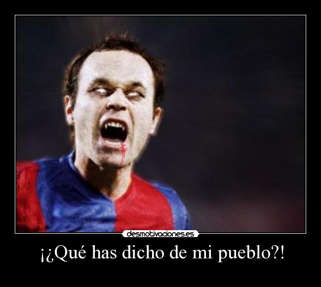 ¡¿Qué has dicho de mi pueblo?! -