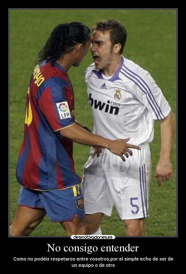 No consigo entender - Como no podéis respetaros entre vosotros,por el simple echo de ser de
un equipo o de otro