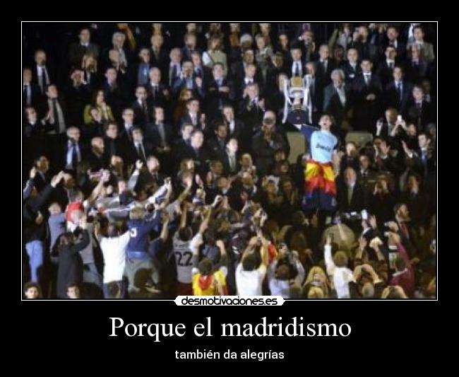 Porque el madridismo - también da alegrías