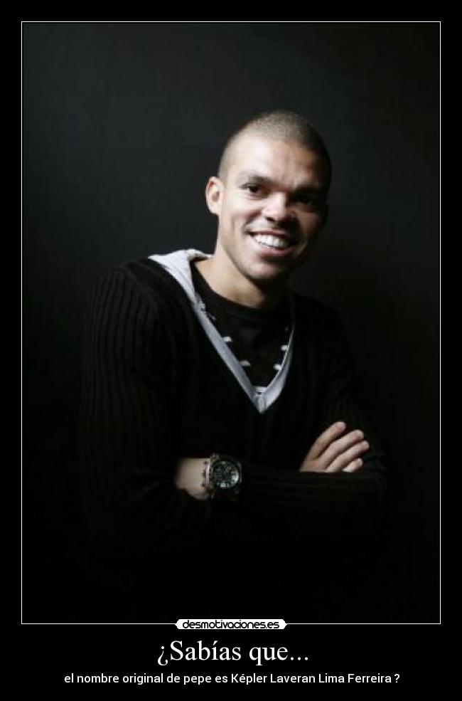 ¿Sabías que... - el nombre original de pepe es Képler Laveran Lima Ferreira ?