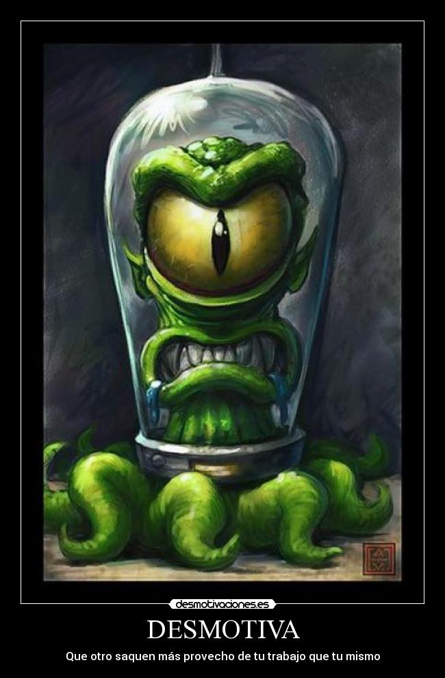 DESMOTIVA - Que otro saquen más provecho de tu trabajo que tu mismo