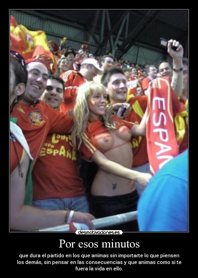 Por esos minutos - que dura el partido en los que animas sin importarte lo que piensen
los demás, sin pensar en las consecuencias y que animas como si te
fuera la vida en ello.