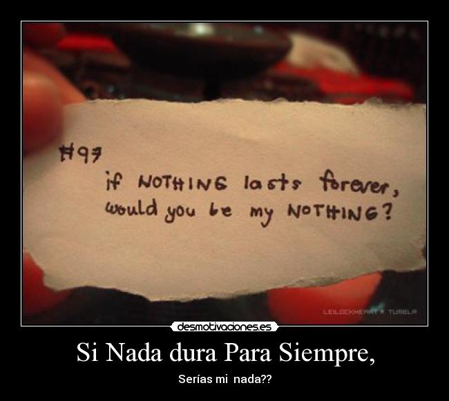 Si Nada dura Para Siempre, - Serías mi  nada??