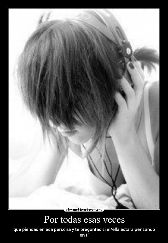 Por todas esas veces - que piensas en esa persona y te preguntas si el/ella estará pensando en tí