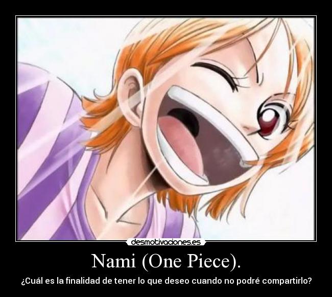 Nami (One Piece). - ¿Cuál es la finalidad de tener lo que deseo cuando no podré compartirlo?