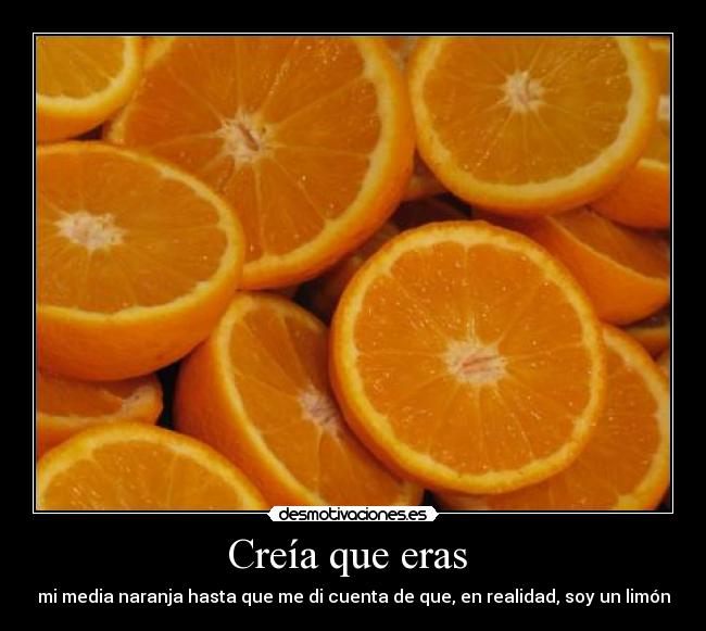 Creía que eras  - mi media naranja hasta que me di cuenta de que, en realidad, soy un limón