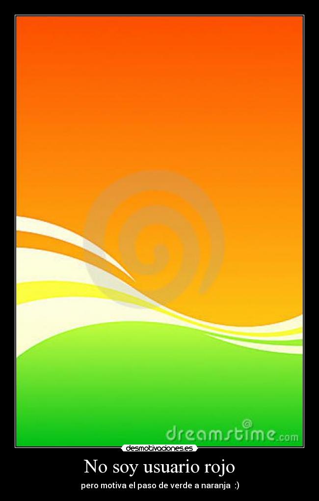 No soy usuario rojo - pero motiva el paso de verde a naranja  :)