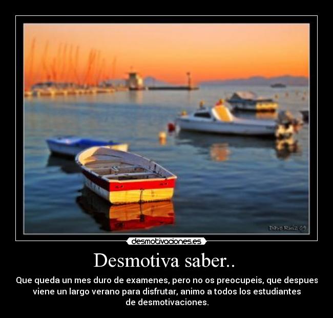 Desmotiva saber..  - 