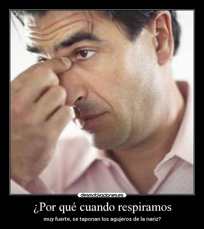 ¿Por qué cuando respiramos - muy fuerte, se taponan los agujeros de la nariz?