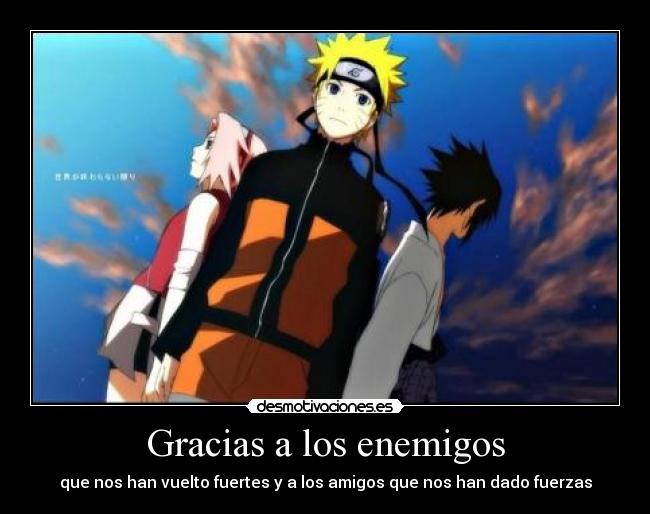 Gracias a los enemigos - que nos han vuelto fuertes y a los amigos que nos han dado fuerzas