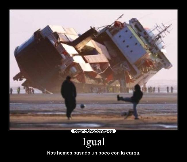 Igual - Nos hemos pasado un poco con la carga.