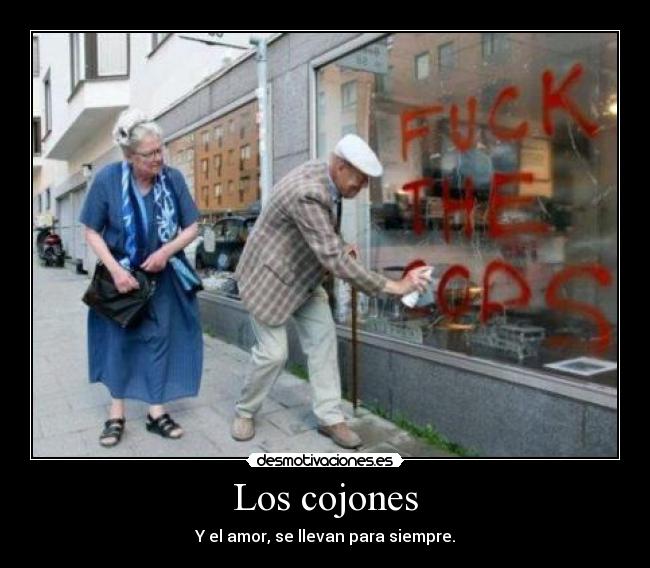 Los cojones - Y el amor, se llevan para siempre.