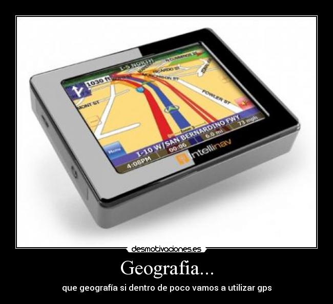 Geografia... - que geografía si dentro de poco vamos a utilizar gps