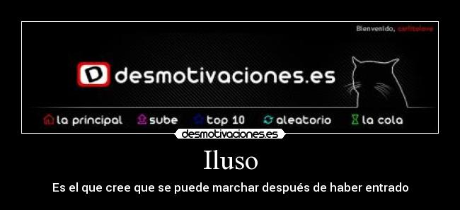 Iluso - Es el que cree que se puede marchar después de haber entrado