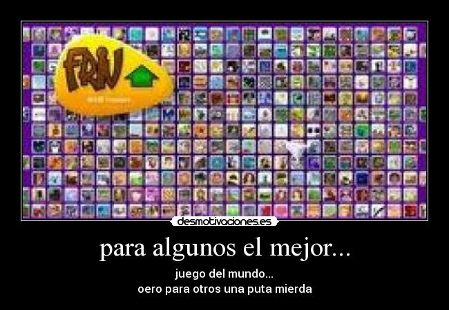 para algunos el mejor... - juego del mundo...
oero para otros una puta mierda