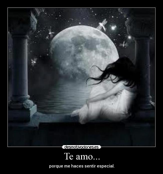 Te amo... - porque me haces sentir especial.