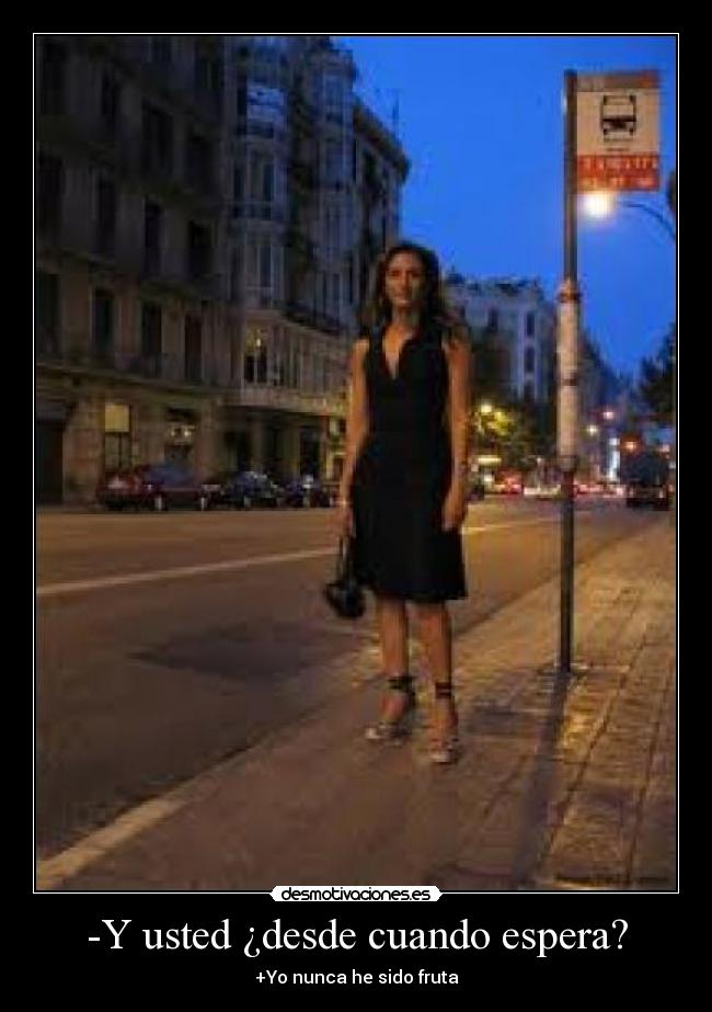 -Y usted ¿desde cuando espera? -