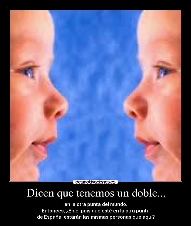 Dicen que tenemos un doble... -