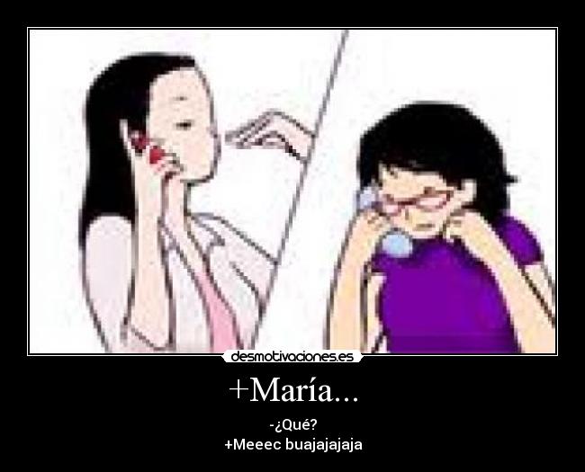 +María... - -¿Qué?
+Meeec buajajajaja