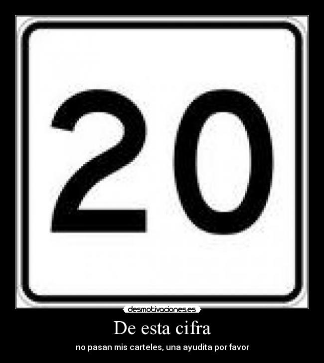 De esta cifra - no pasan mis carteles, una ayudita por favor