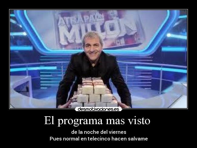 El programa mas visto - de la noche del viernes
Pues normal en telecinco hacen salvame