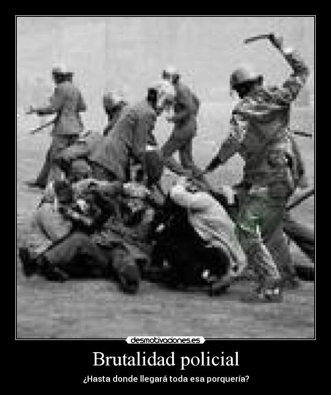 Brutalidad policial - ¿Hasta donde llegará toda esa porquería?
