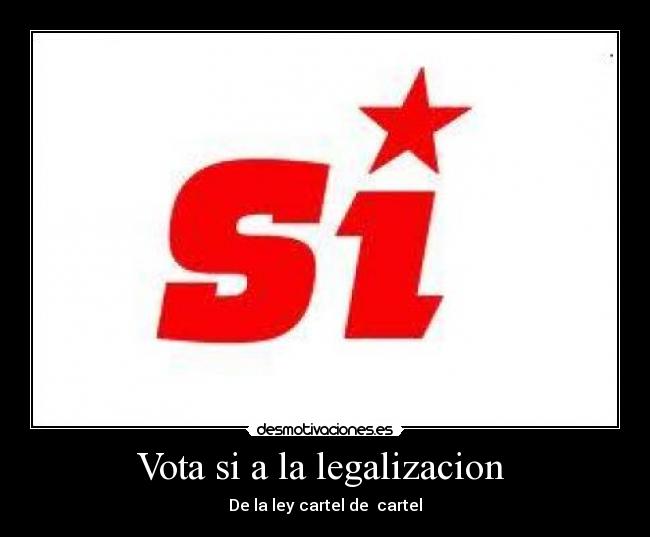 Vota si a la legalizacion  - 