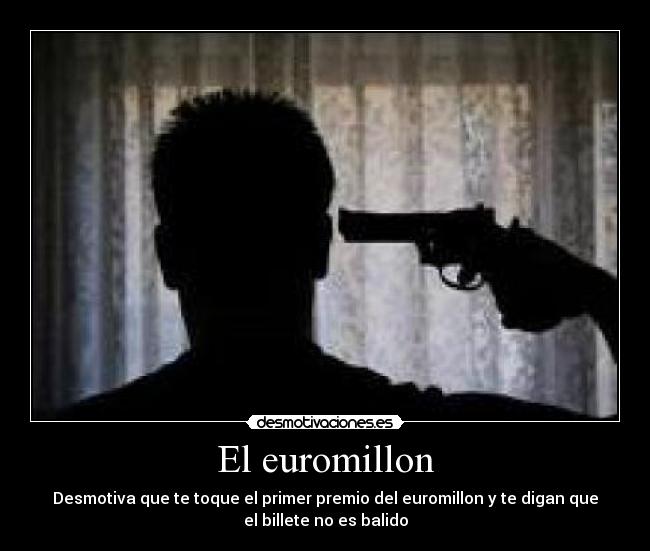 El euromillon - Desmotiva que te toque el primer premio del euromillon y te digan que
el billete no es balido