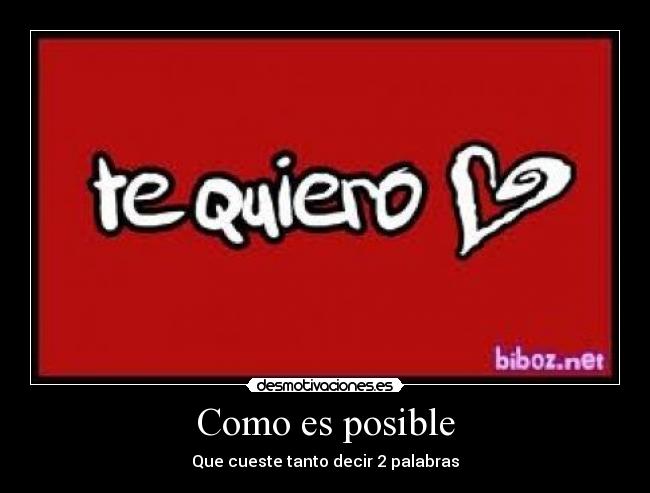 Como es posible - Que cueste tanto decir 2 palabras