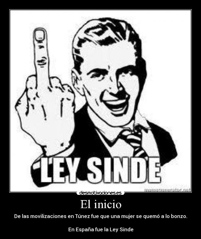 El inicio - De las movilizaciones en Túnez fue que una mujer se quemó a lo bonzo.
En España fue la Ley Sinde