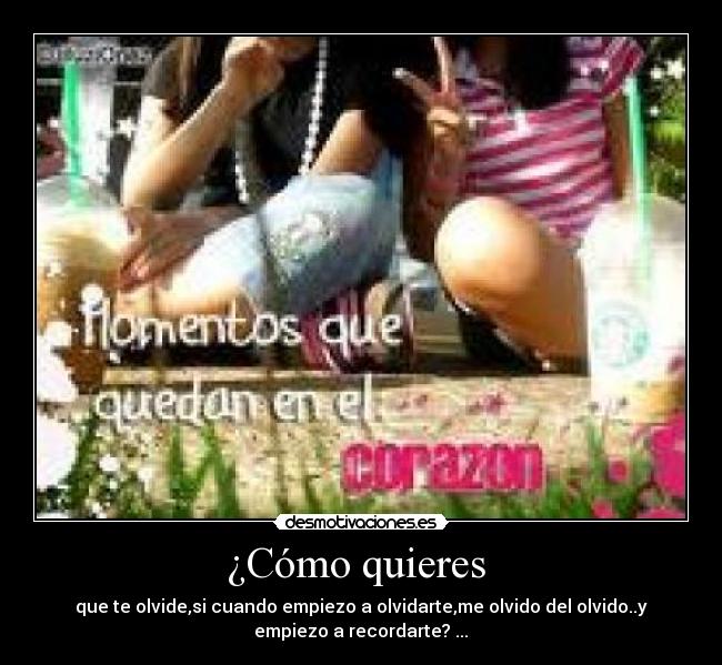 ¿Cómo quieres - que te olvide,si cuando empiezo a olvidarte,me olvido del olvido..y
empiezo a recordarte? ...♥