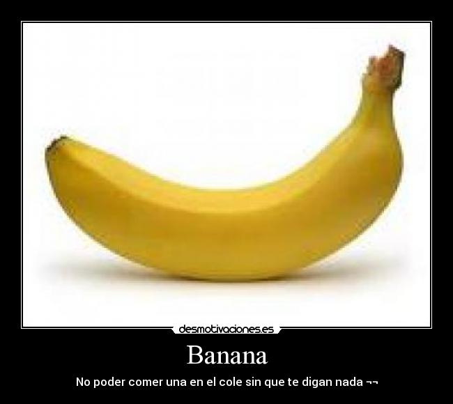 Banana - No poder comer una en el cole sin que te digan nada ¬¬