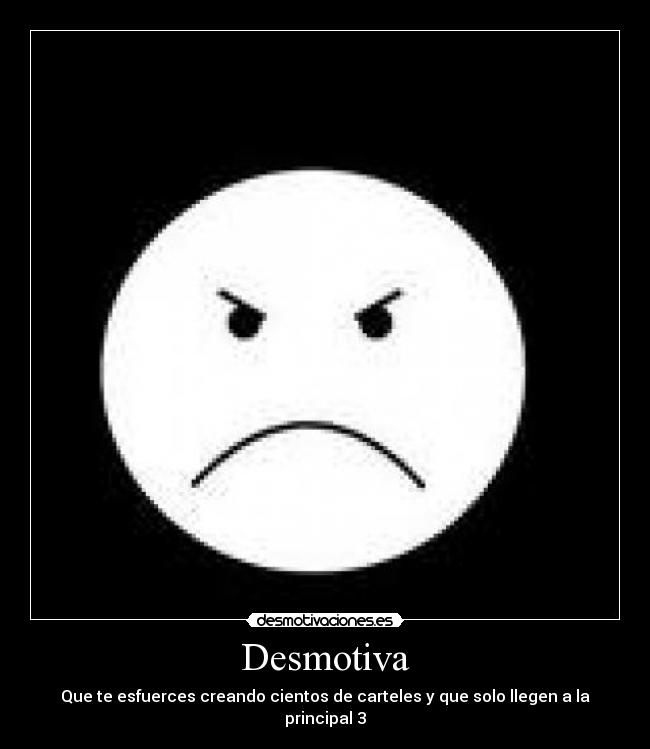Desmotiva - Que te esfuerces creando cientos de carteles y que solo llegen a la principal 3