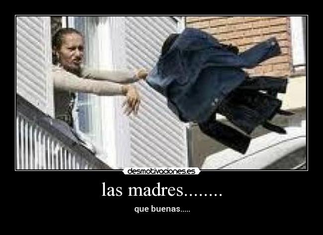 las madres........ - que buenas.....