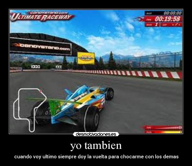 yo tambien - cuando voy ultimo siempre doy la vuelta para chocarme con los demas