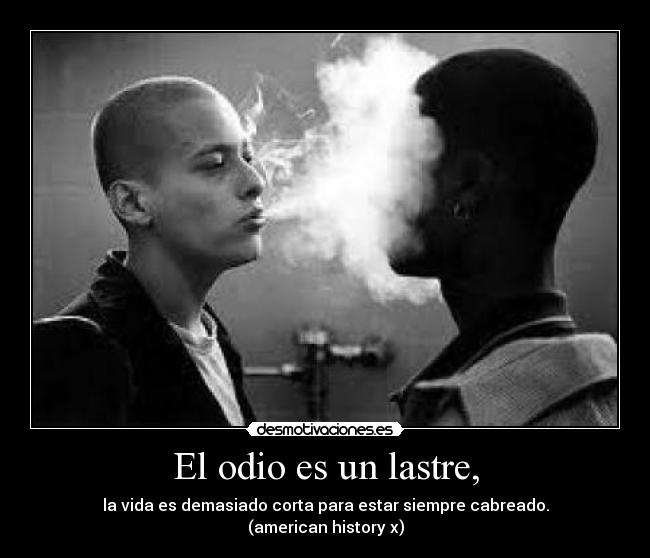 El odio es un lastre, -