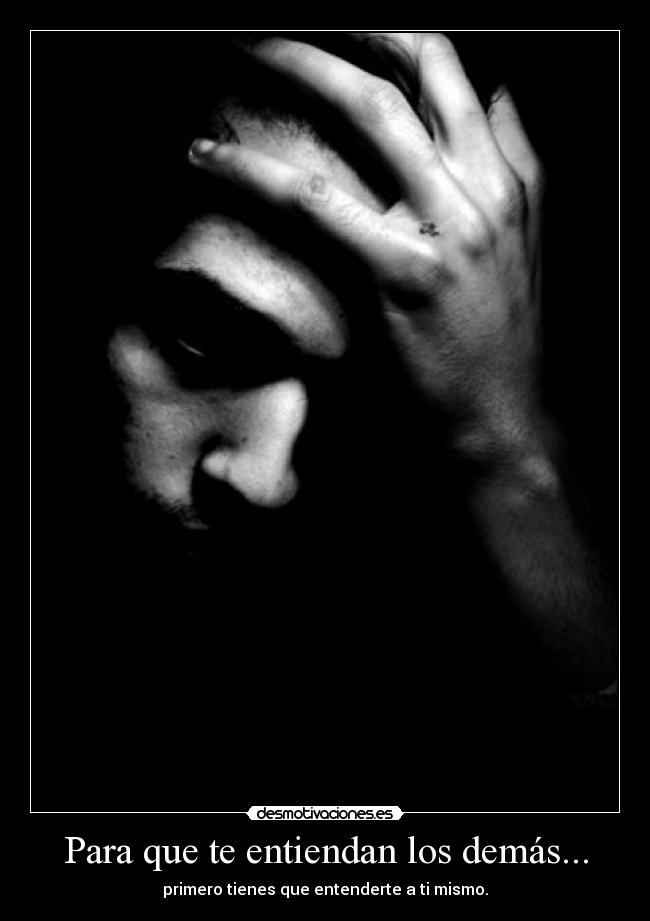 Para que te entiendan los demás... - primero tienes que entenderte a ti mismo.