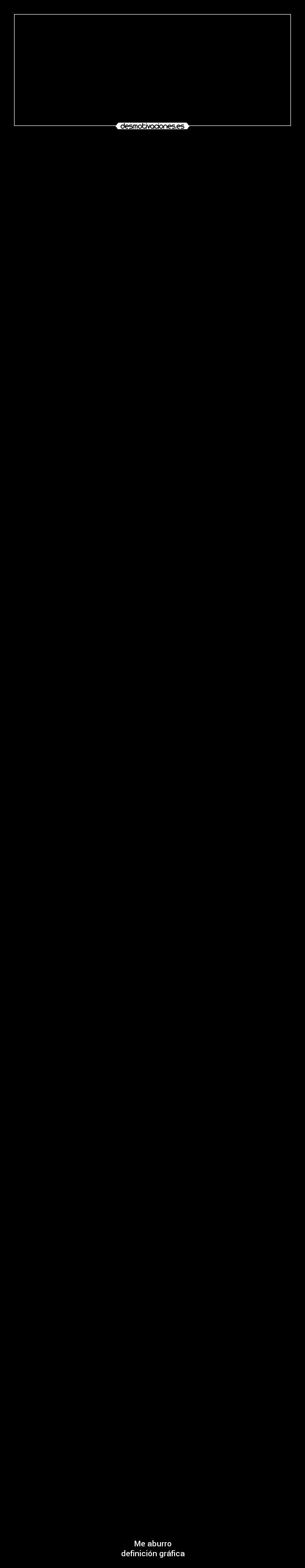   - 











































































































































Me aburro
definición gráfica