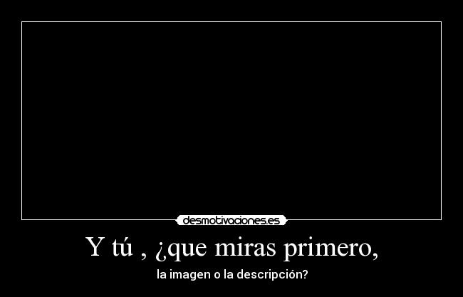 Y tú , ¿que miras primero, -