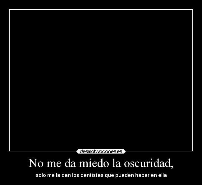 No me da miedo la oscuridad, -