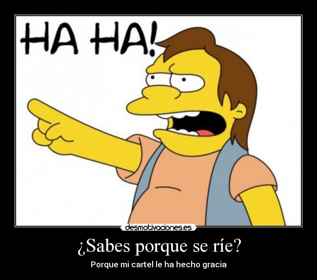 ¿Sabes porque se ríe? - Porque mi cartel le ha hecho gracia