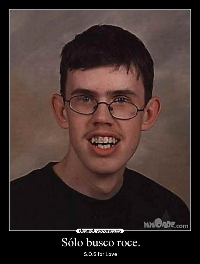 Sólo busco roce. - S.O.S for Love