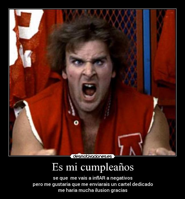 Es mi cumpleaños - se que me vais a inflAR a negativos
pero me gustaria que me enviarais un cartel dedicado
me haria mucha ilusion gracias