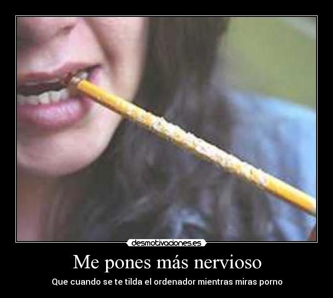 carteles pones mas nervioso desmotivaciones